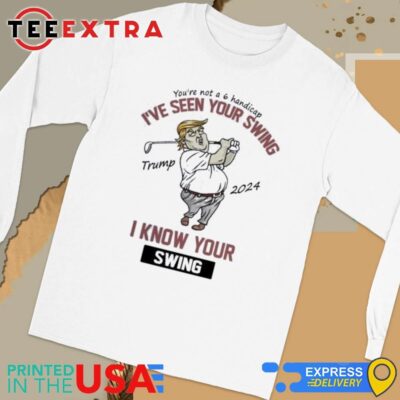 Official Trump I've Seen Your Swing I Know Your Swing Golf Long Sleeve Tee