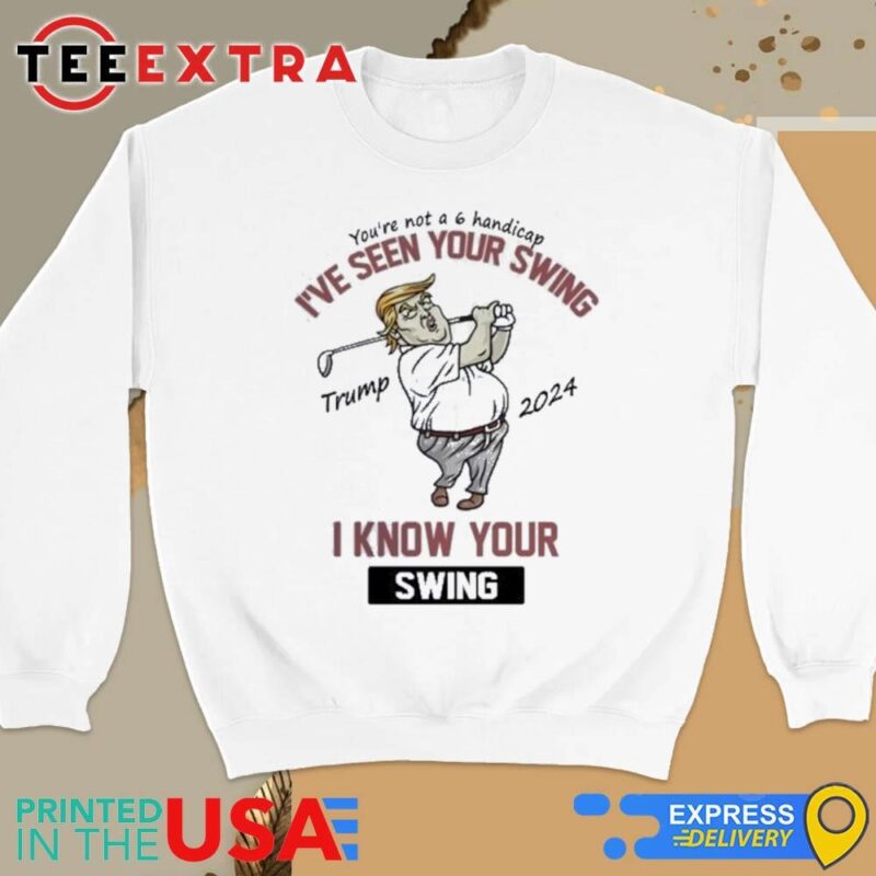 Official Trump I've Seen Your Swing I Know Your Swing Golf Sweatshirt