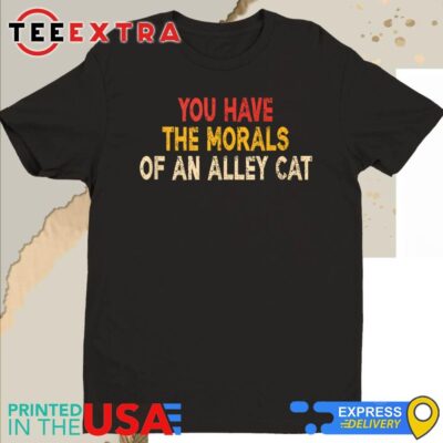 Official You Have The Morals Of An Alley Cat Shirt