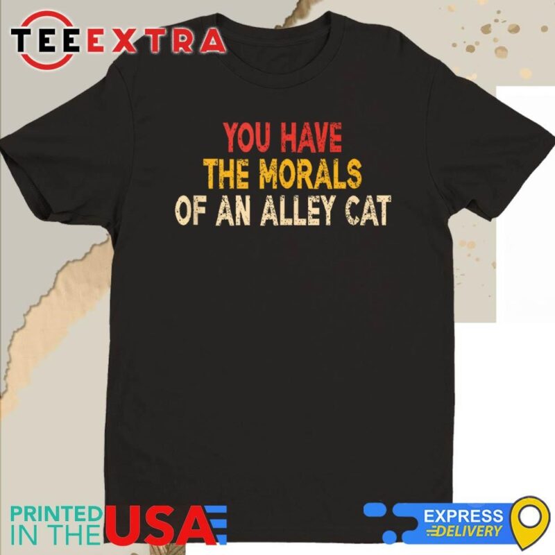 Official You Have The Morals Of An Alley Cat Shirt