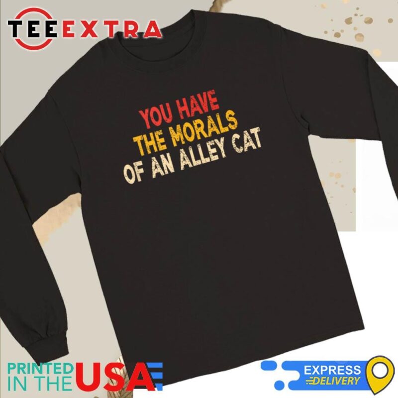 Official You Have The Morals Of An Alley Cat Long Sleeve Tee