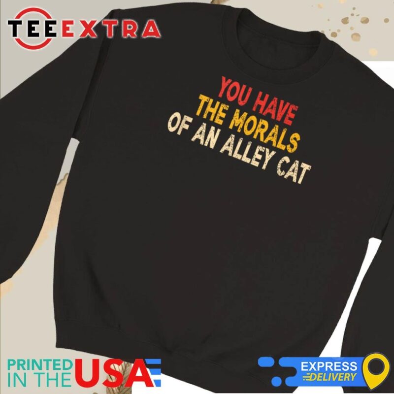 Official You Have The Morals Of An Alley Cat Sweatshirt