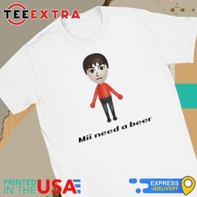 Mii Need A Beer Shirt