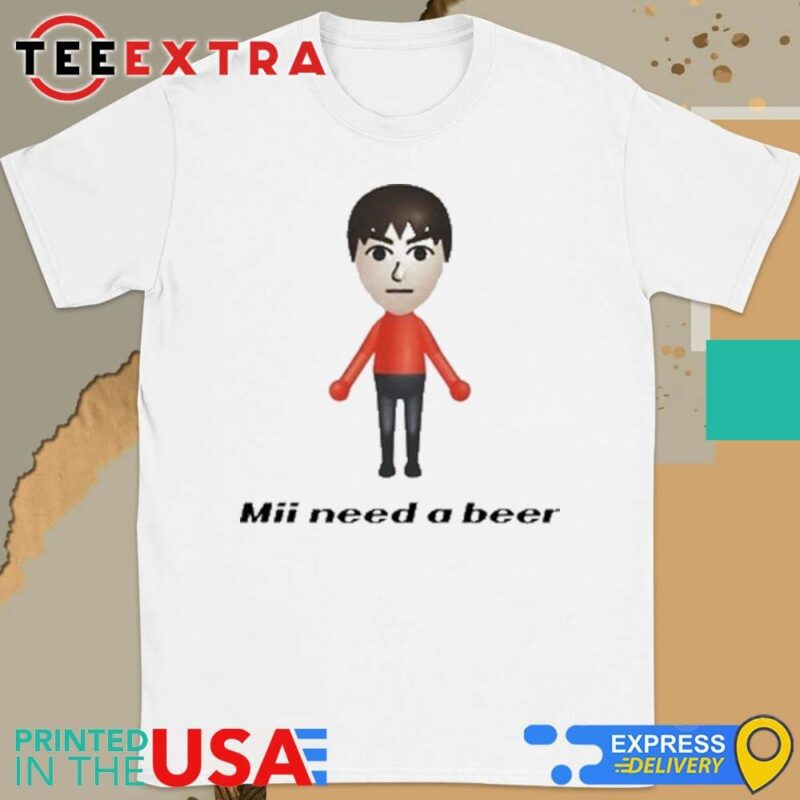 Mii Need A Beer Shirt