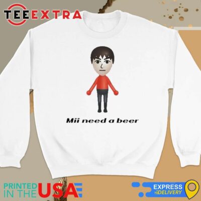 Mii Need A Beer Sweatshirt