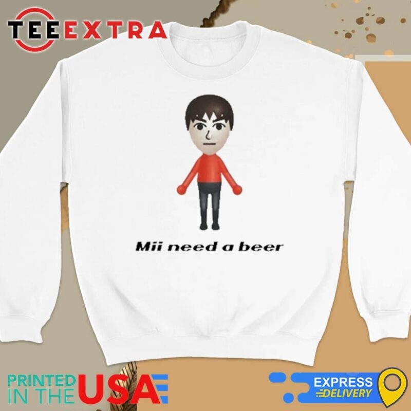Mii Need A Beer Sweatshirt