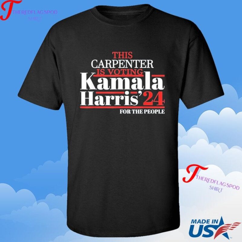 The Carpenter Is Voting Kamala Harris '24 For The People T-shirt