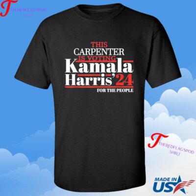 The Carpenter Is Voting Kamala Harris '24 For The People T-shirt