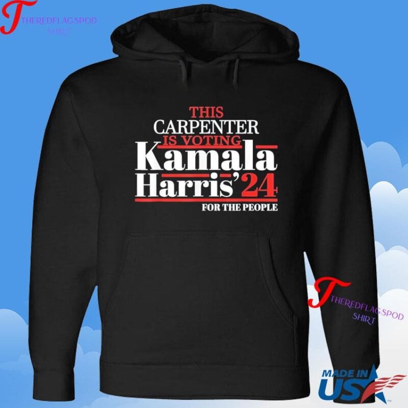 The Carpenter Is Voting Kamala Harris '24 For The People Hoodie