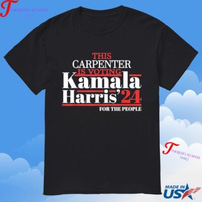 The Carpenter Is Voting Kamala Harris '24 For The People T-Shirt