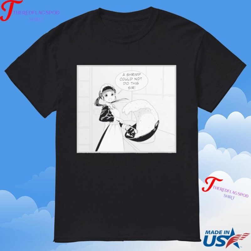 Ponko Fried Rice S Shrimp Could Not Do This Sir T-Shirt