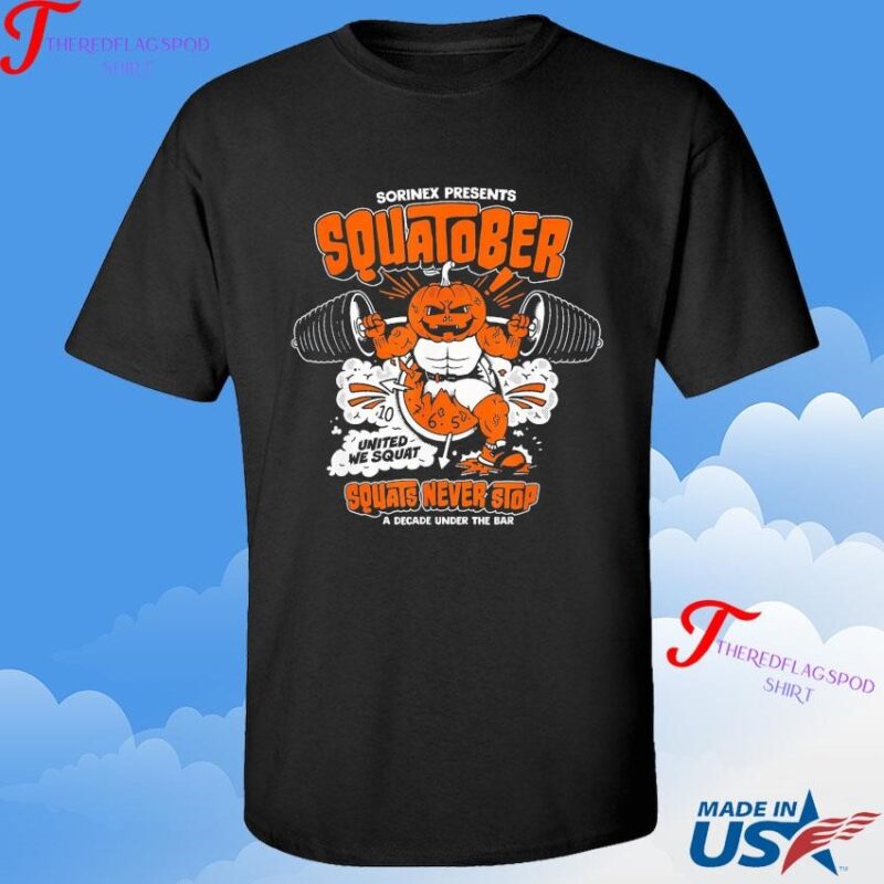 Sorinex Presents Squatober Squats Never Stop A Decade Under The Bar United We Squat Shirt