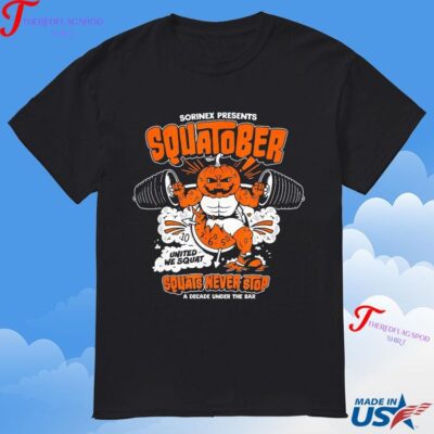 Sorinex Presents Squatober Squats Never Stop A Decade Under The Bar United We Squat T-Shirt