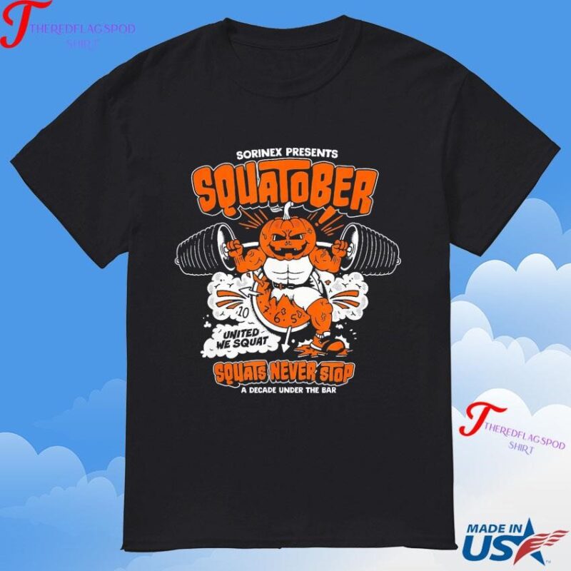 Sorinex Presents Squatober Squats Never Stop A Decade Under The Bar United We Squat T-Shirt