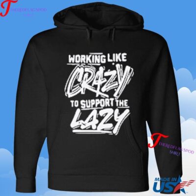 Official Working Like Crazy To Support The Lazy Hoodie
