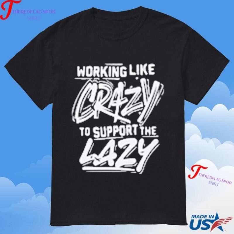 Official Working Like Crazy To Support The Lazy T-Shirt