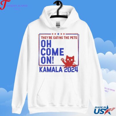 They’re Eating The Pets Oh Come On Kamala Harris 2024 Hoodie