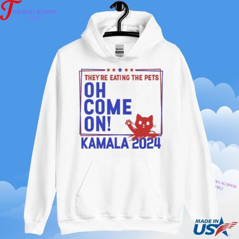 They’re Eating The Pets Oh Come On Kamala Harris 2024 Hoodie