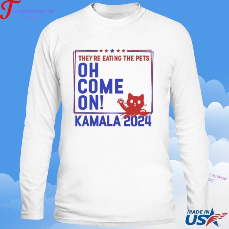 They’re Eating The Pets Oh Come On Kamala Harris 2024 Sweatshirt