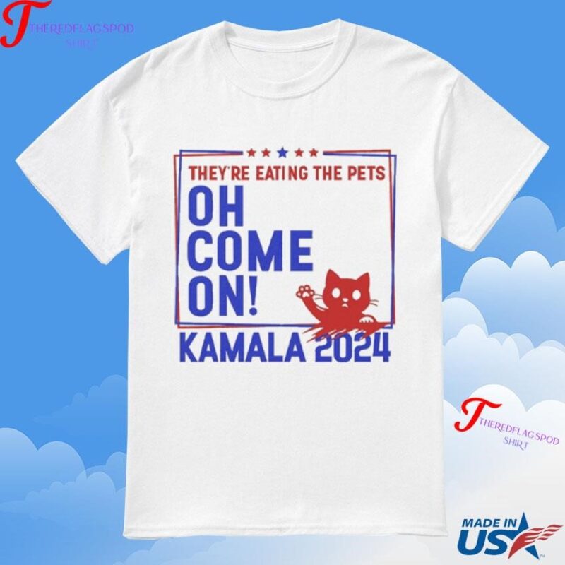 They’re Eating The Pets Oh Come On Kamala Harris 2024 T-Shirt