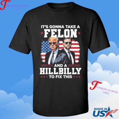 Official Trump Vance It's Gonna Take A Felon And A Hillbilly To Fix This T-shirt