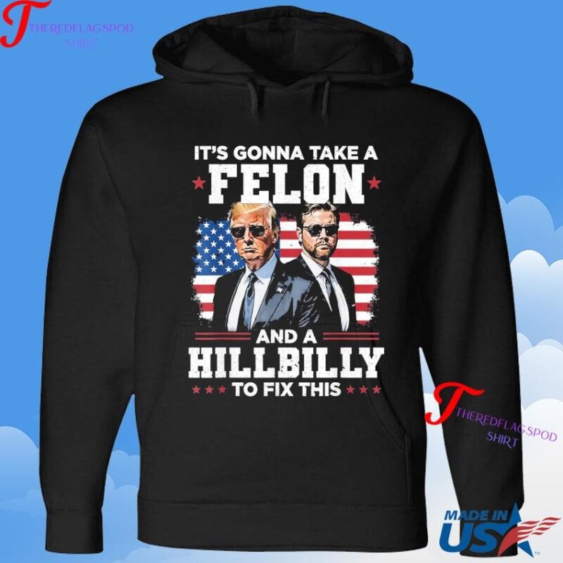 Official Trump Vance It's Gonna Take A Felon And A Hillbilly To Fix This Hoodie