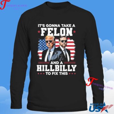 Official Trump Vance It's Gonna Take A Felon And A Hillbilly To Fix This Sweatshirt