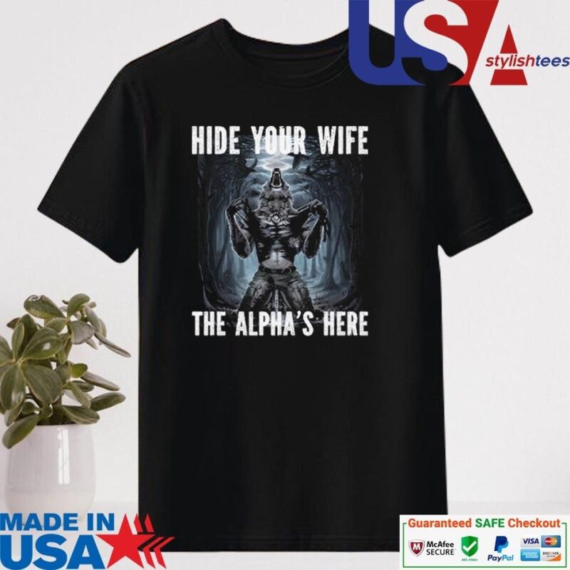 Official Hide Your Wife The Alpha Is Here Werewolf Ripping Meme Shirt