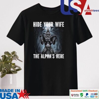 Official Hide Your Wife The Alpha Is Here Werewolf Ripping Meme Shirt