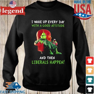 The Grinch and Max I wake up everyday with a good attitude and then liberal happen shirt
