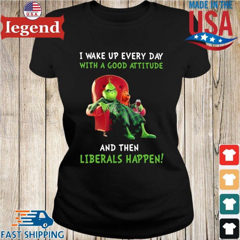 The Grinch and Max I wake up everyday with a good attitude and then liberal happen Ladies den-min