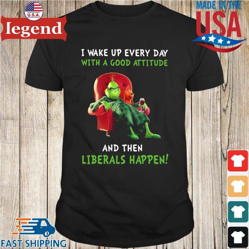 The Grinch and Max I wake up everyday with a good attitude and then liberal happen Shirt den-min