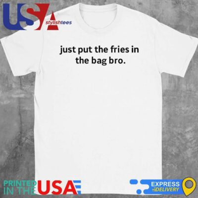 Official Just Put The Fries In The Bag Bro T-Shirt