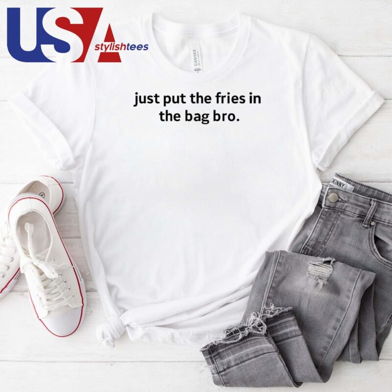 Official Just Put The Fries In The Bag Bro T-shirt