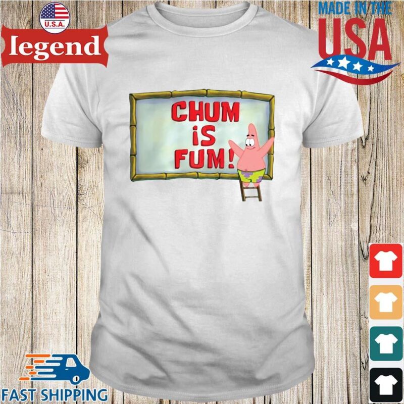Patrick Star Chum Is Fum Shirt