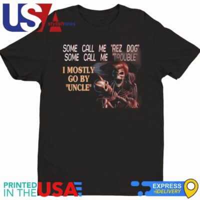 Skeleton Some Call Me Rez Dog Some Call Me Trouble I Mostly Go By Uncle Shirt