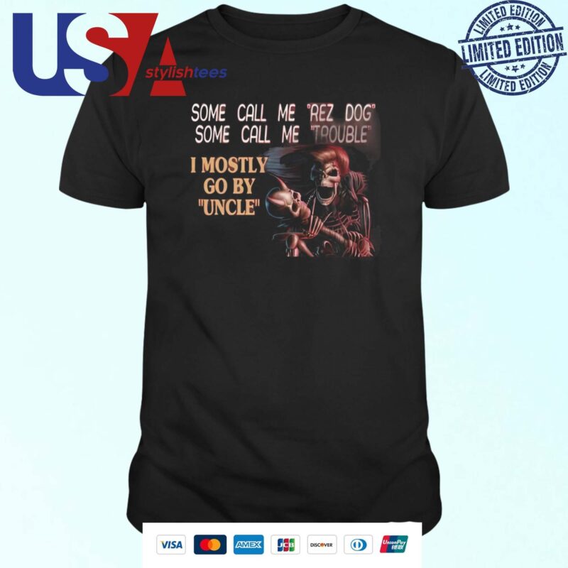 Skeleton Some Call Me Rez Dog Some Call Me Trouble I Mostly Go By Uncle T-shirt