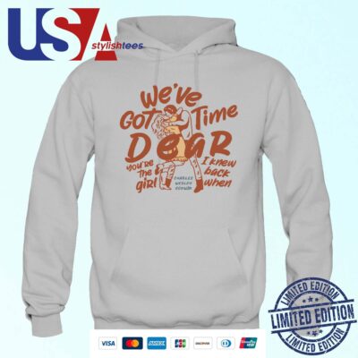 Original We've Got Time Dear You're The Girl I Knew Back When Hoodie