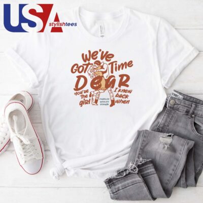 Original We've Got Time Dear You're The Girl I Knew Back When T-shirt