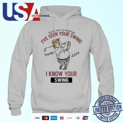Trump I've Seen Your Swing I Know Your Swing Golf Hoodie
