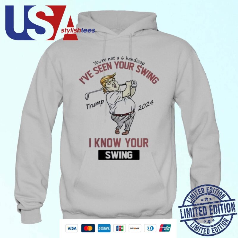 Trump I've Seen Your Swing I Know Your Swing Golf Hoodie