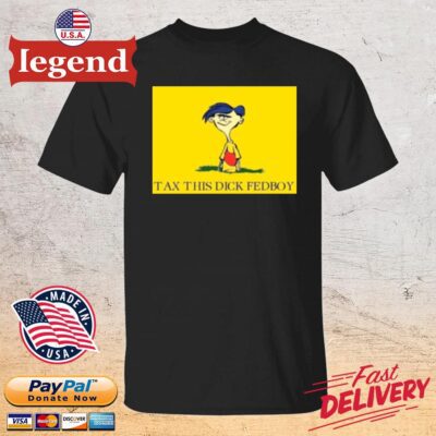 Tax this dick fedboy shirt