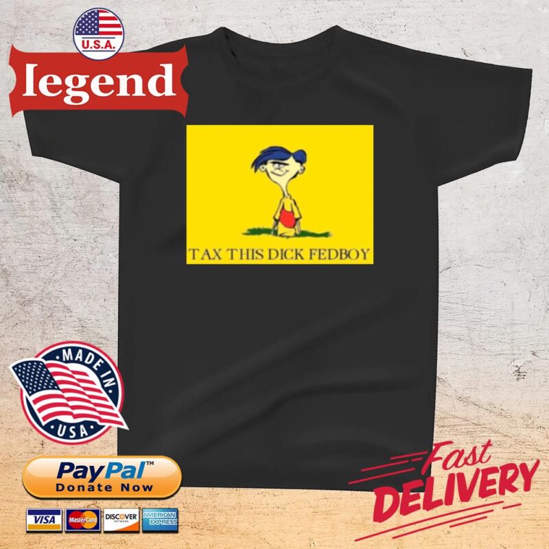 Tax this dick fedboy t-shirt den