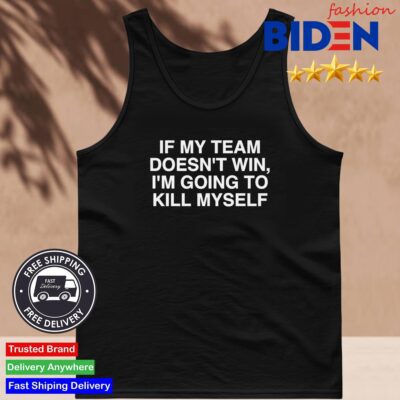 If My Team Doesn't Win I'm Going to Kill Myself 2024 Tank Top