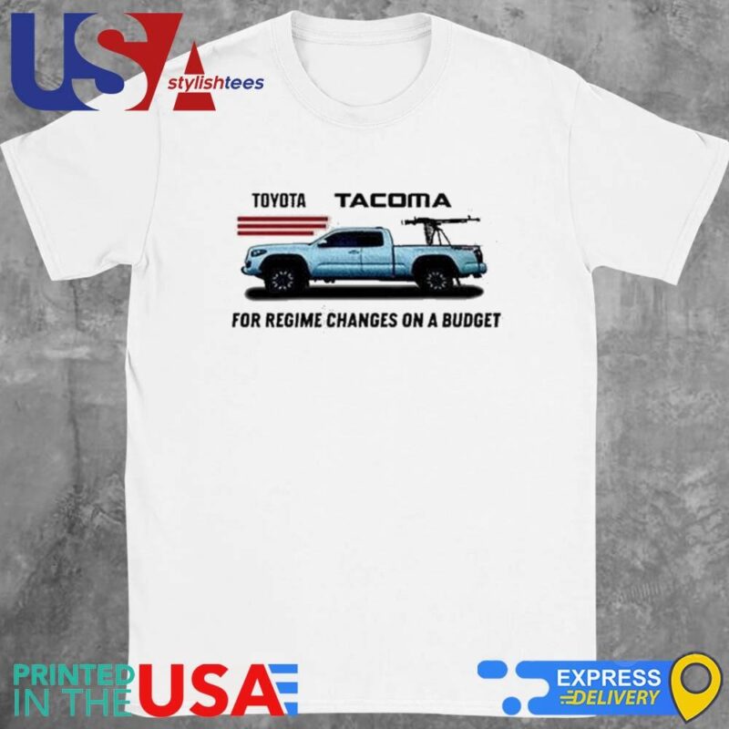 Toyota Tacoma For Regime Changes On A Budget Shirt