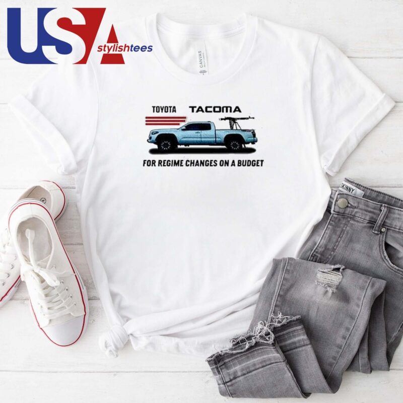 Toyota Tacoma For Regime Changes On A Budget T-shirt