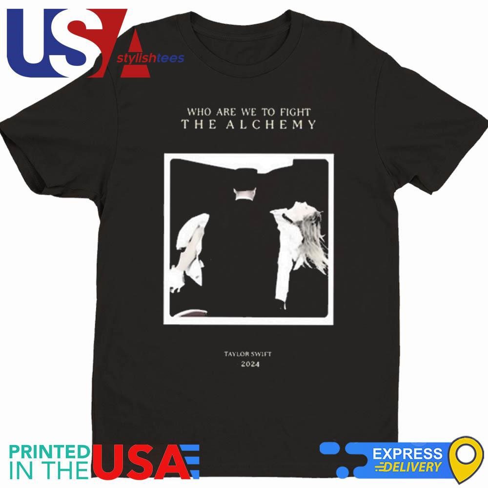 taylo-who-are-we-to-fight-the-alchemy-shirt Taylo Who Are We To Fight The Alchemy Shirt