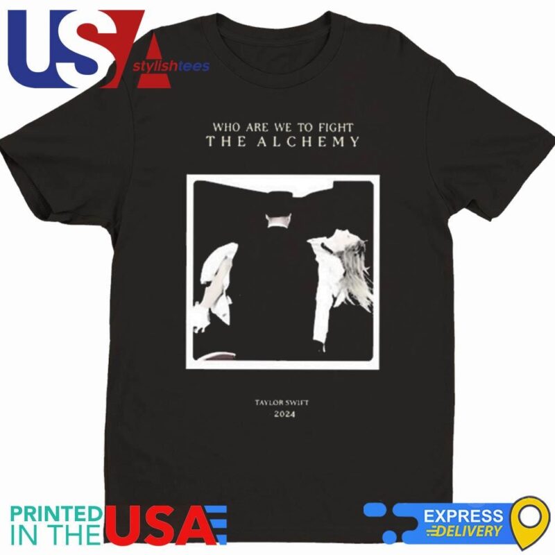 Taylo Who Are We To Fight The Alchemy Shirt