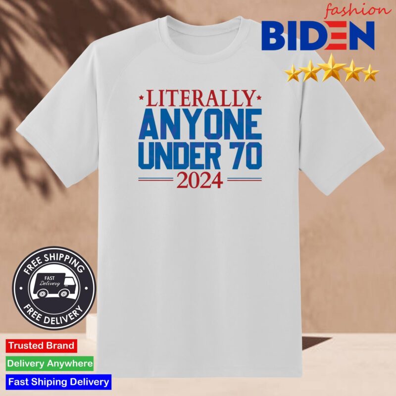 Literally Anyone Under 70 2024 Election T-shirt