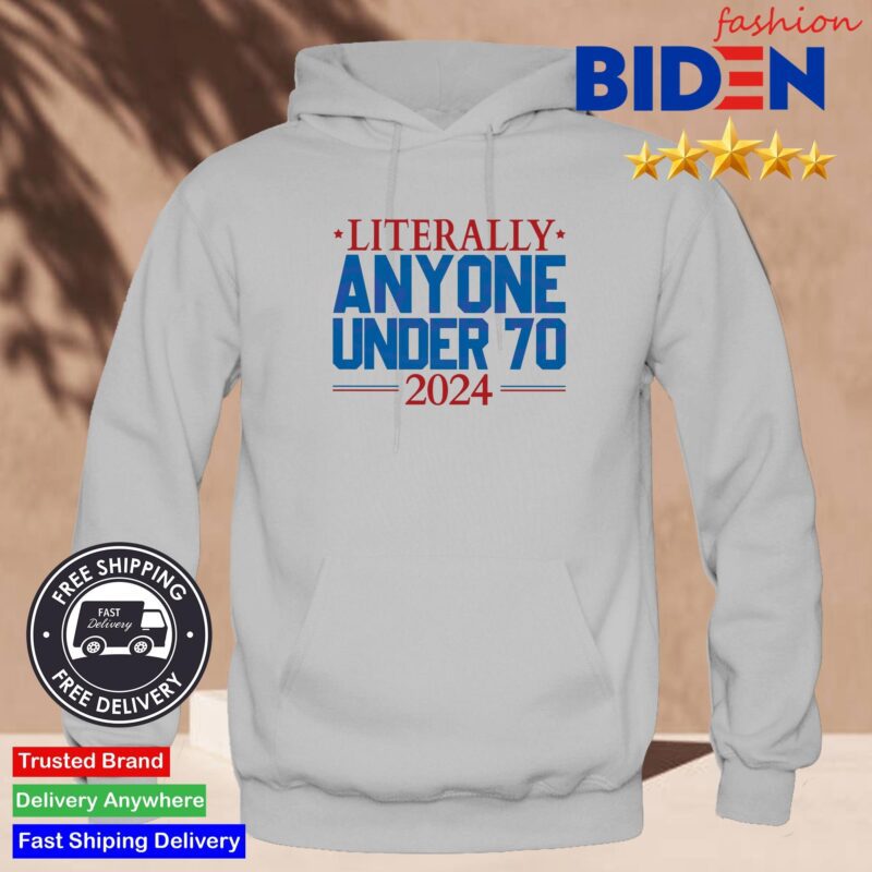 Literally Anyone Under 70 2024 Election Hoodie.jpg